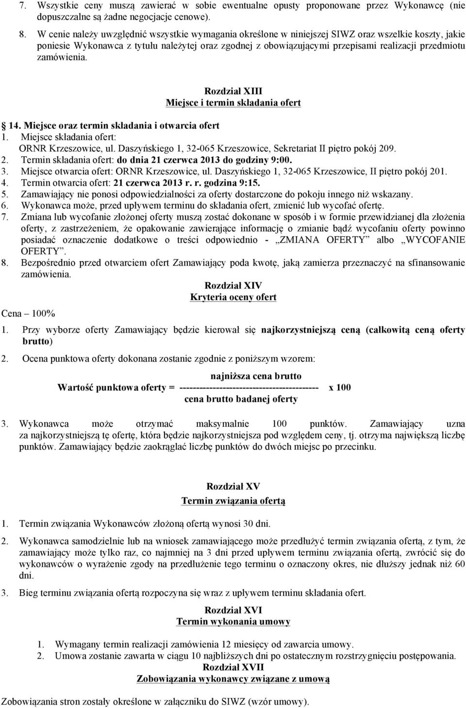 przedmiotu zamówienia. Rozdział XIII Miejsce i termin składania ofert 14. Miejsce oraz termin składania i otwarcia ofert 1. Miejsce składania ofert: ORNR Krzeszowice, ul.