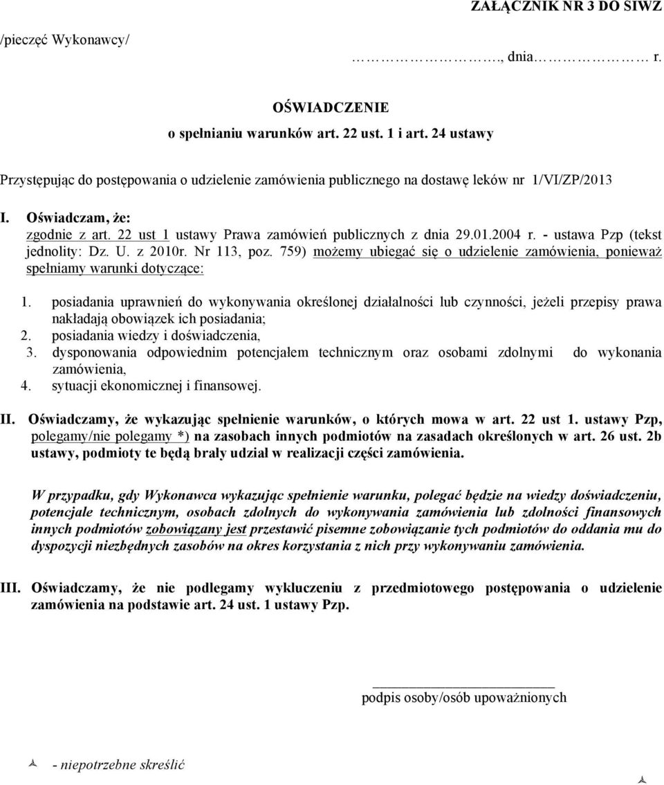 - ustawa Pzp (tekst jednolity: Dz. U. z 2010r. Nr 113, poz. 759) możemy ubiegać się o udzielenie zamówienia, ponieważ spełniamy warunki dotyczące: 1.
