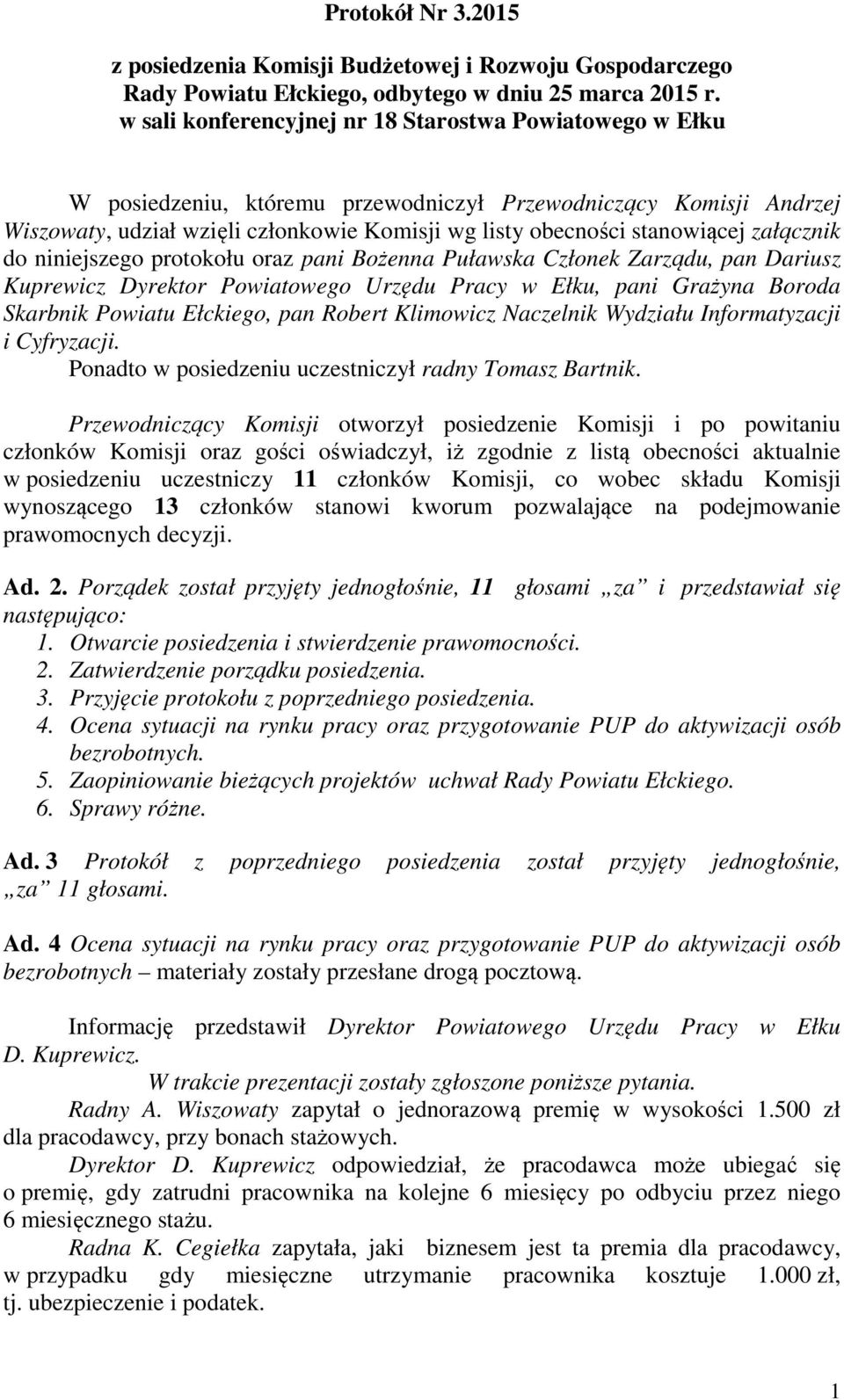 załącznik do niniejszego protokołu oraz pani Bożenna Puławska Członek Zarządu, pan Dariusz Kuprewicz Dyrektor Powiatowego Urzędu Pracy w Ełku, pani Grażyna Boroda Skarbnik Powiatu Ełckiego, pan