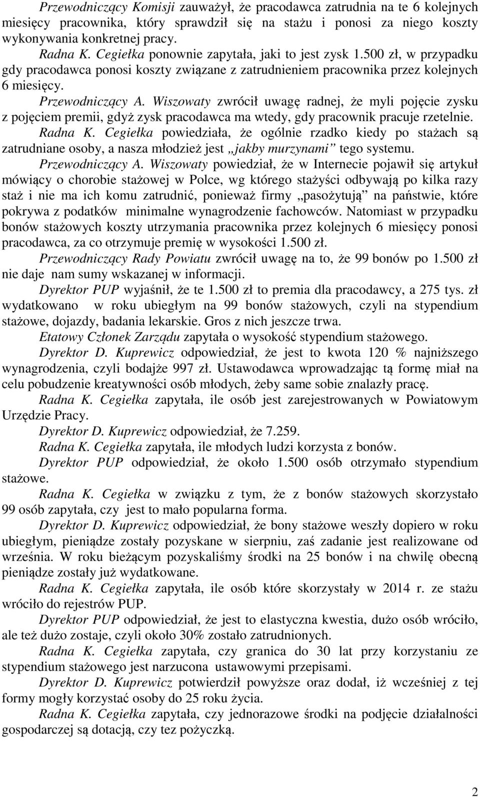 Wiszowaty zwrócił uwagę radnej, że myli pojęcie zysku z pojęciem premii, gdyż zysk pracodawca ma wtedy, gdy pracownik pracuje rzetelnie. Radna K.