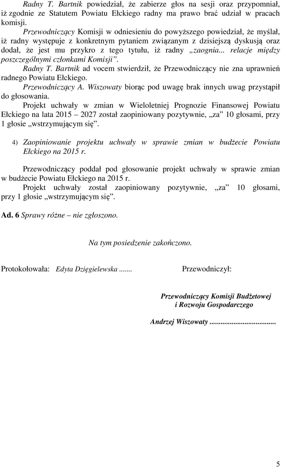 radny zaognia... relacje między poszczególnymi członkami Komisji. Radny T. Bartnik ad vocem stwierdził, że Przewodniczący nie zna uprawnień radnego Powiatu Ełckiego. Przewodniczący A.