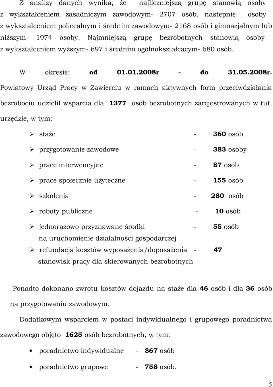 - do 31.05.2008r. Powiatowy Urząd Pracy w Zawierciu w ramach aktywnych form przeciwdziałania bezrobociu udzielił wsparcia dla 1377 osób bezrobotnych zarejestrowanych w tut.