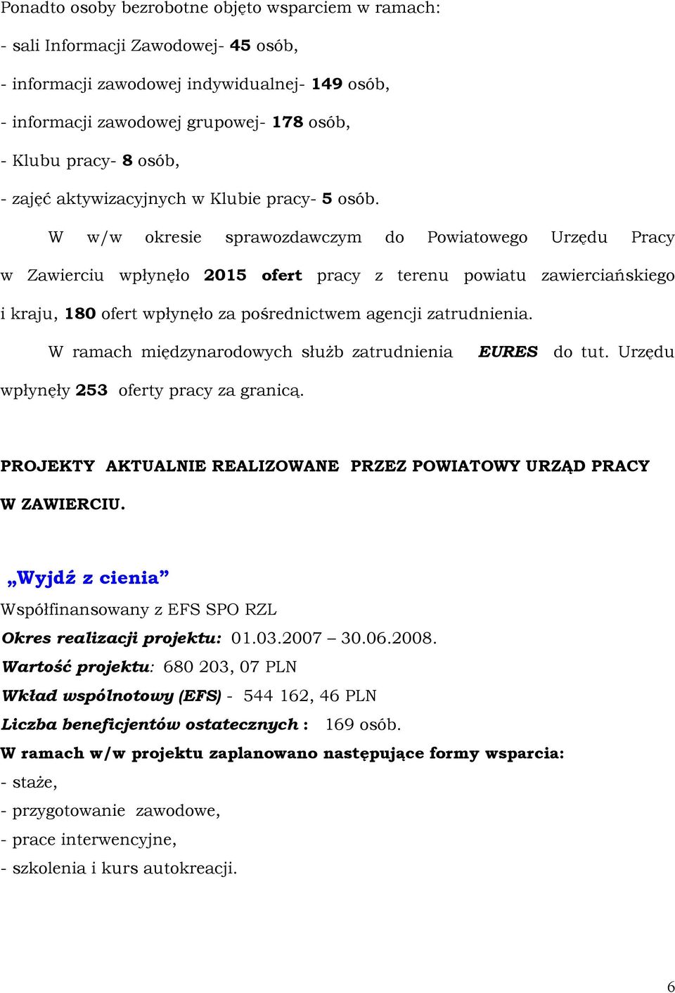 W w/w okresie sprawozdawczym do Powiatowego Urzędu Pracy w Zawierciu wpłynęło 2015 ofert pracy z terenu powiatu zawierciańskiego i kraju, 180 ofert wpłynęło za pośrednictwem agencji zatrudnienia.