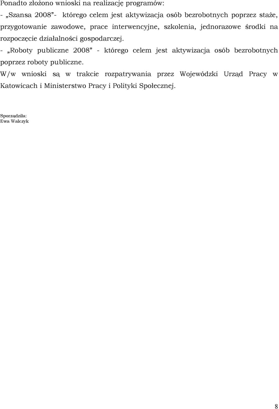 - Roboty publiczne 2008 - którego celem jest aktywizacja osób bezrobotnych poprzez roboty publiczne.