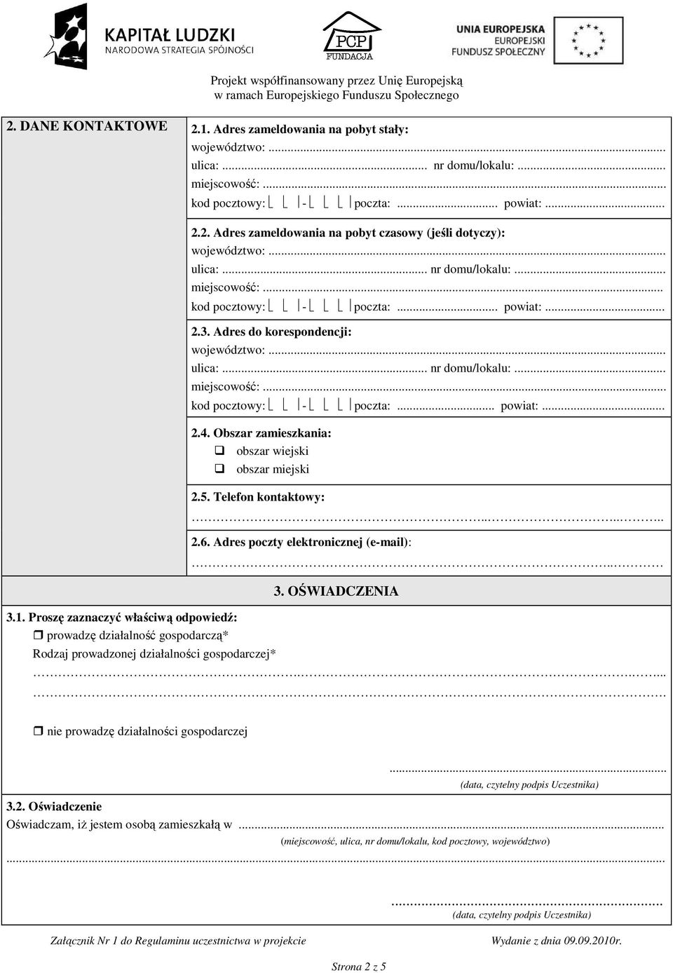 Obszar zamieszkania: obszar wiejski obszar miejski 2.5. Telefon kontaktowy: Rodzaj prowadzonej działalności gospodarczej*...... 2.6. Adres poczty elektronicznej (e-mail):.. 3. OŚWIADCZENIA.