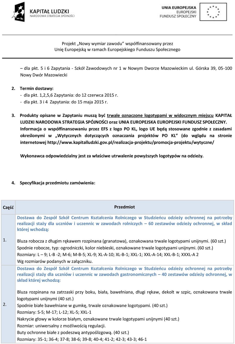 Informacja o współfinansowaniu przez EFS z logo PO KL, logo UE będą stosowane zgodnie z zasadami określonymi w Wytycznych dotyczących oznaczania projektów PO KL (do wglądu na stronie internetowej