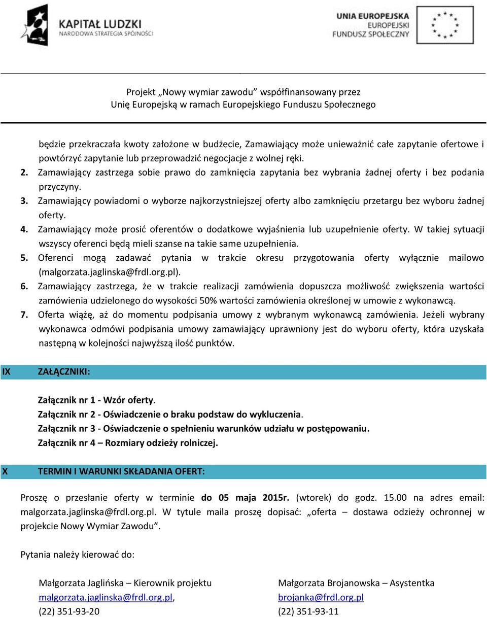 Zamawiający powiadomi o wyborze najkorzystniejszej oferty albo zamknięciu przetargu bez wyboru żadnej oferty. 4. Zamawiający może prosić oferentów o dodatkowe wyjaśnienia lub uzupełnienie oferty.