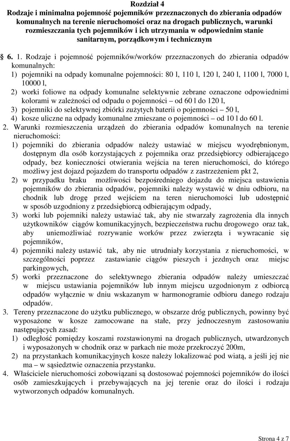 Rodzaje i pojemność pojemników/worków przeznaczonych do zbierania odpadów komunalnych: 1) pojemniki na odpady komunalne pojemności: 80 l, 110 l, 120 l, 240 l, 1100 l, 7000 l, 10000 l, 2) worki