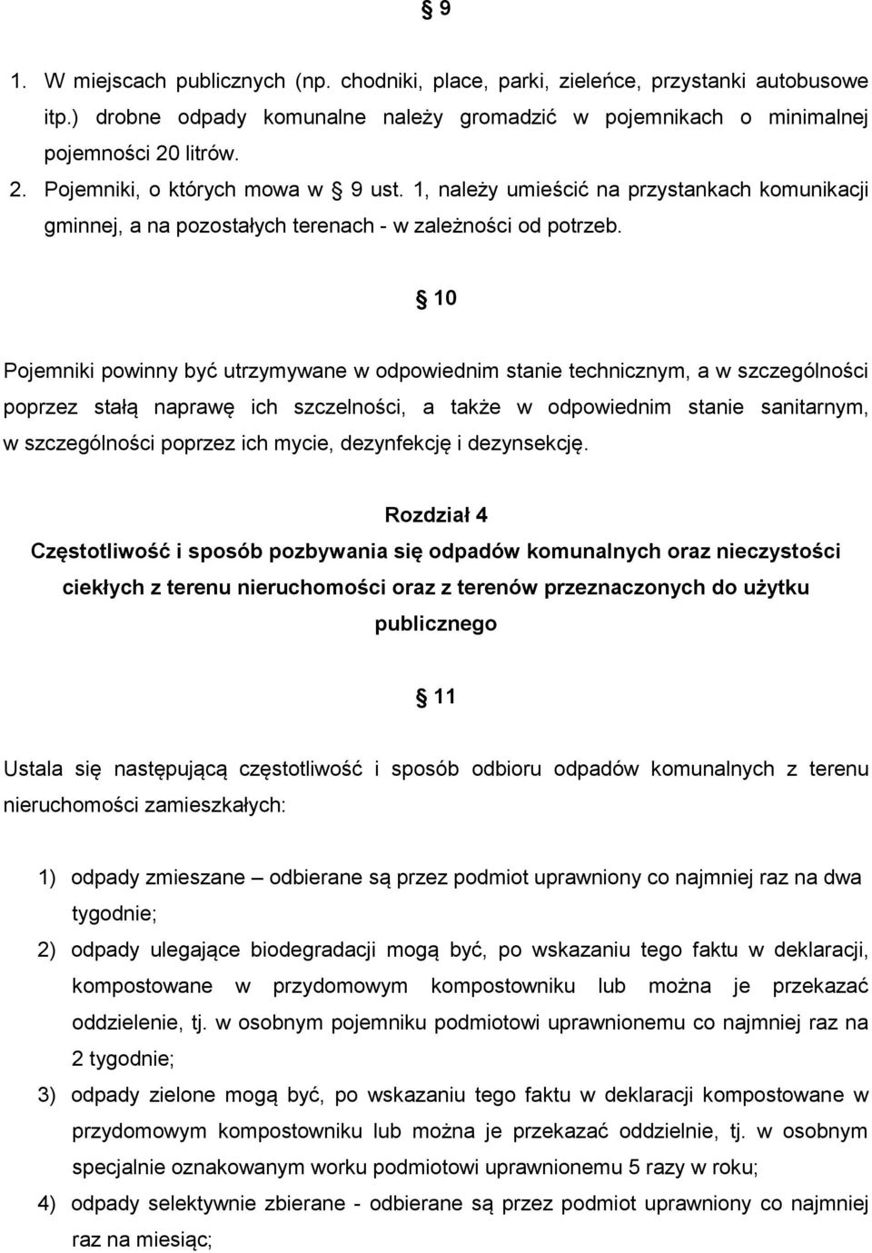 10 Pojemniki powinny być utrzymywane w odpowiednim stanie technicznym, a w szczególności poprzez stałą naprawę ich szczelności, a także w odpowiednim stanie sanitarnym, w szczególności poprzez ich