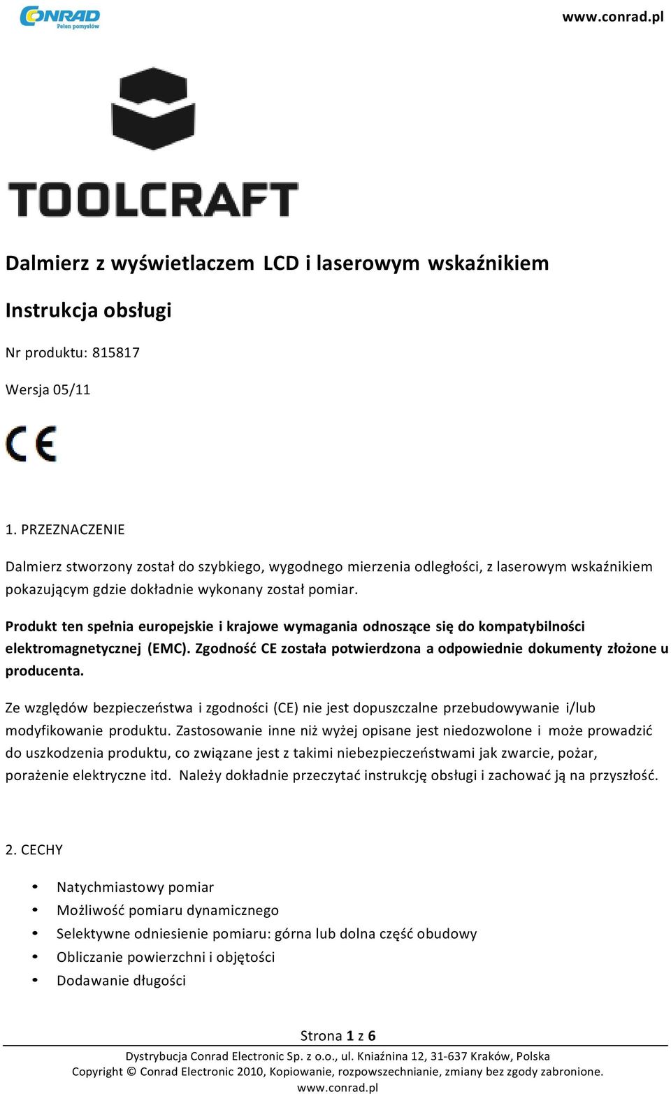 Produkt ten spełnia europejskie i krajowe wymagania odnoszące się do kompatybilności elektromagnetycznej (EMC). Zgodność CE została potwierdzona a odpowiednie dokumenty złożone u producenta.