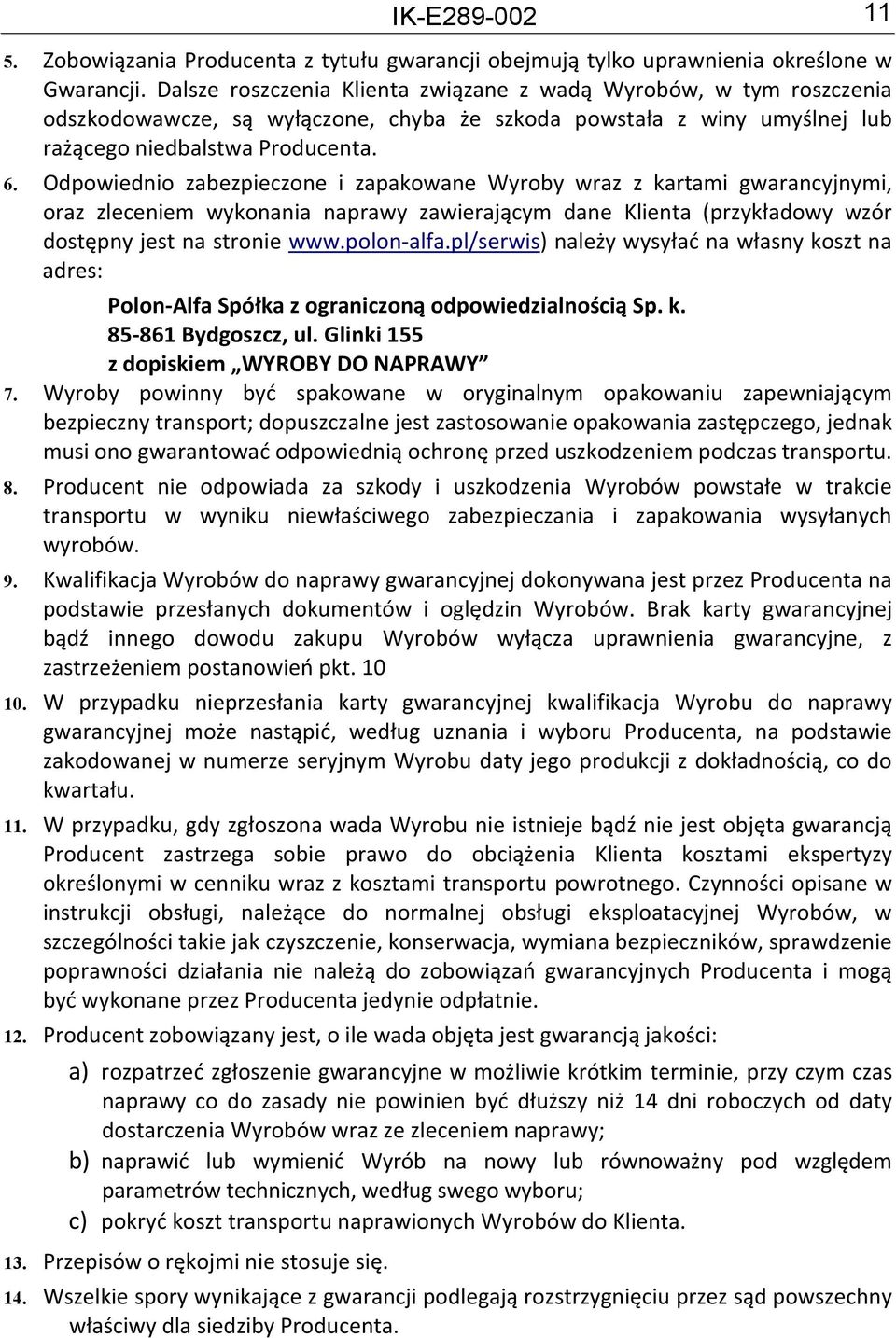 Odpowiednio zabezpieczone i zapakowane Wyroby wraz z kartami gwarancyjnymi, oraz zleceniem wykonania naprawy zawierającym dane Klienta (przykładowy wzór dostępny jest na stronie www.polon-alfa.