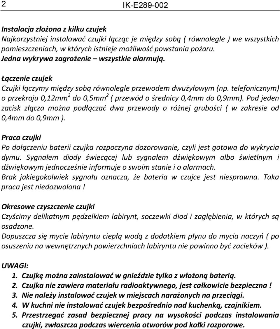 telefonicznym) o przekroju 0,12mm 2 do 0,5mm 2 ( przewód o średnicy 0,4mm do 0,9mm). Pod jeden zacisk złącza można podłączać dwa przewody o różnej grubości ( w zakresie od 0,4mm do 0,9mm ).