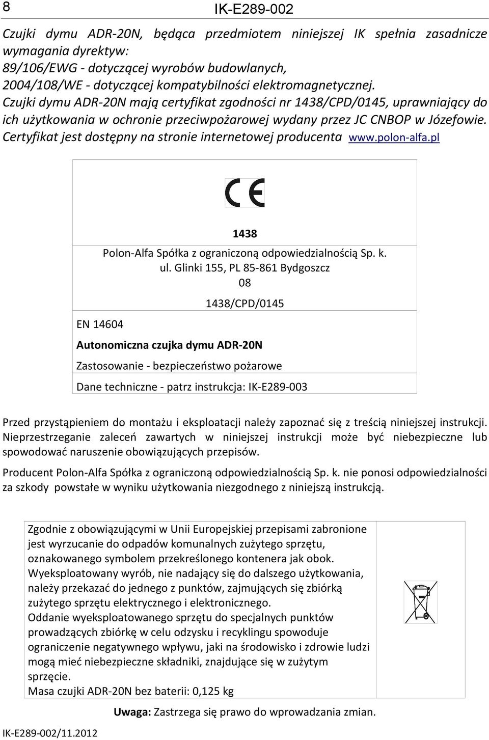 Certyfikat jest dostępny na stronie internetowej producenta www.polon-alfa.pl EN 14604 1438 Polon-Alfa Spółka z ograniczoną odpowiedzialnością Sp. k. ul.