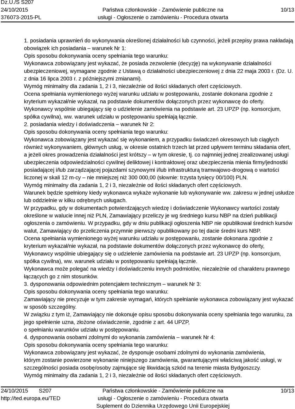 warunku: Wykonawca zobowiązany jest wykazać, że posiada zezwolenie (decyzję) na wykonywanie działalności ubezpieczeniowej, wymagane zgodnie z Ustawą o działalności ubezpieczeniowej z dnia 22 maja