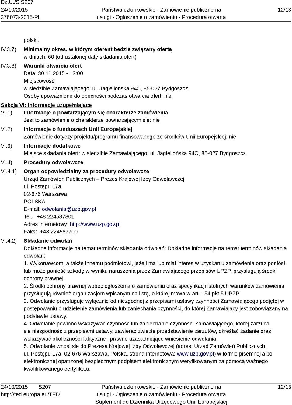 1) Informacje o powtarzającym się charakterze zamówienia Jest to zamówienie o charakterze powtarzającym się: nie VI.2) VI.3) VI.4)