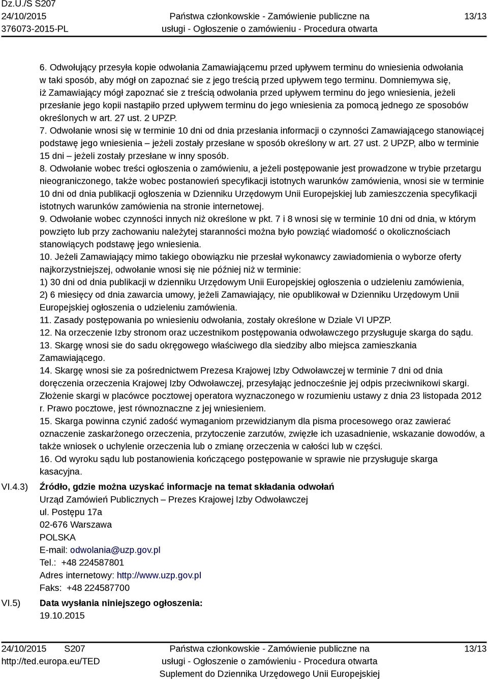 Domniemywa się, iż Zamawiający mógł zapoznać sie z treścią odwołania przed upływem terminu do jego wniesienia, jeżeli przesłanie jego kopii nastąpiło przed upływem terminu do jego wniesienia za