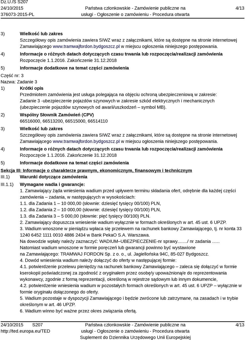 2018 5) Informacje dodatkowe na temat części zamówienia Część nr: 3 Nazwa: Zadanie 3 1) Krótki opis Przedmiotem zamówienia jest usługa polegająca na objęciu ochroną ubezpieczeniową w zakresie: