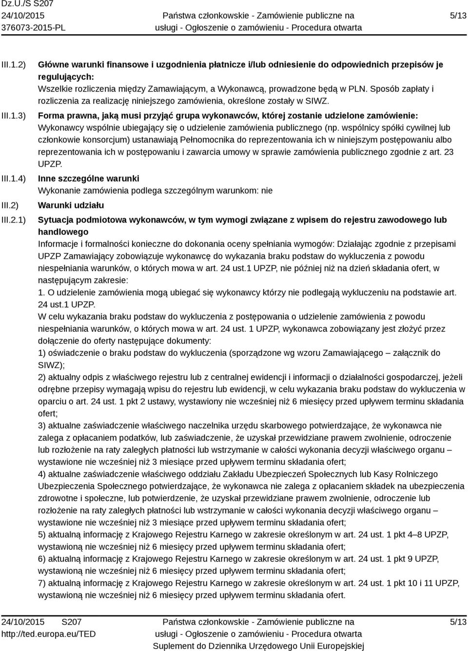 III.2.1) Główne warunki finansowe i uzgodnienia płatnicze i/lub odniesienie do odpowiednich przepisów je regulujących: Wszelkie rozliczenia między Zamawiającym, a Wykonawcą, prowadzone będą w PLN.