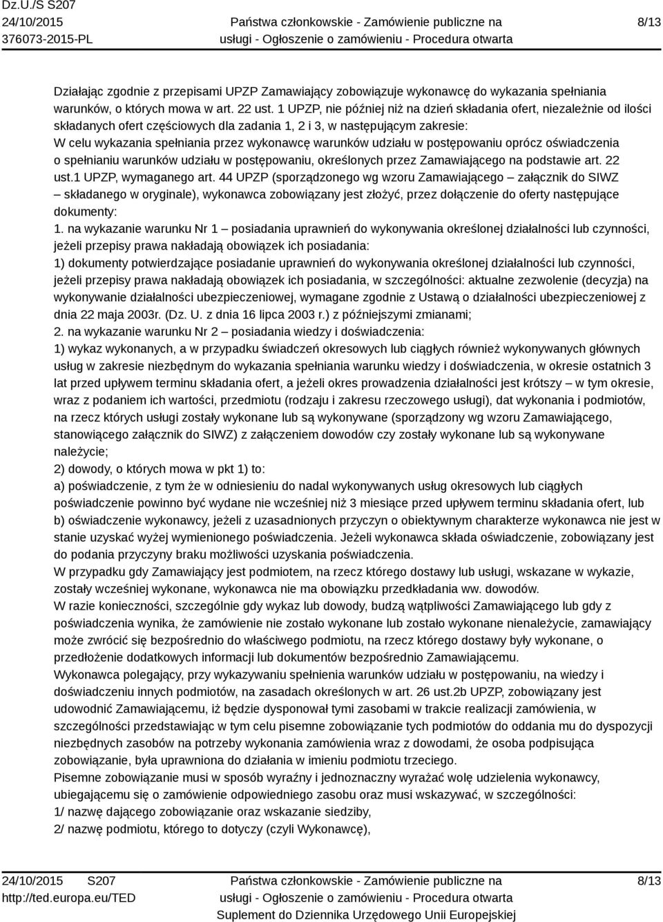 warunków udziału w postępowaniu oprócz oświadczenia o spełnianiu warunków udziału w postępowaniu, określonych przez Zamawiającego na podstawie art. 22 ust.1 UPZP, wymaganego art.