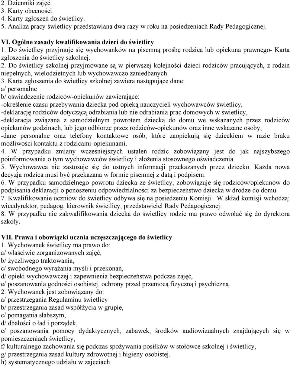 Do świetlicy szkolnej przyjmowane są w pierwszej kolejności dzieci rodziców pracujących, z rodzin niepełnych, wielodzietnych lub wychowawczo zaniedbanych. 3.