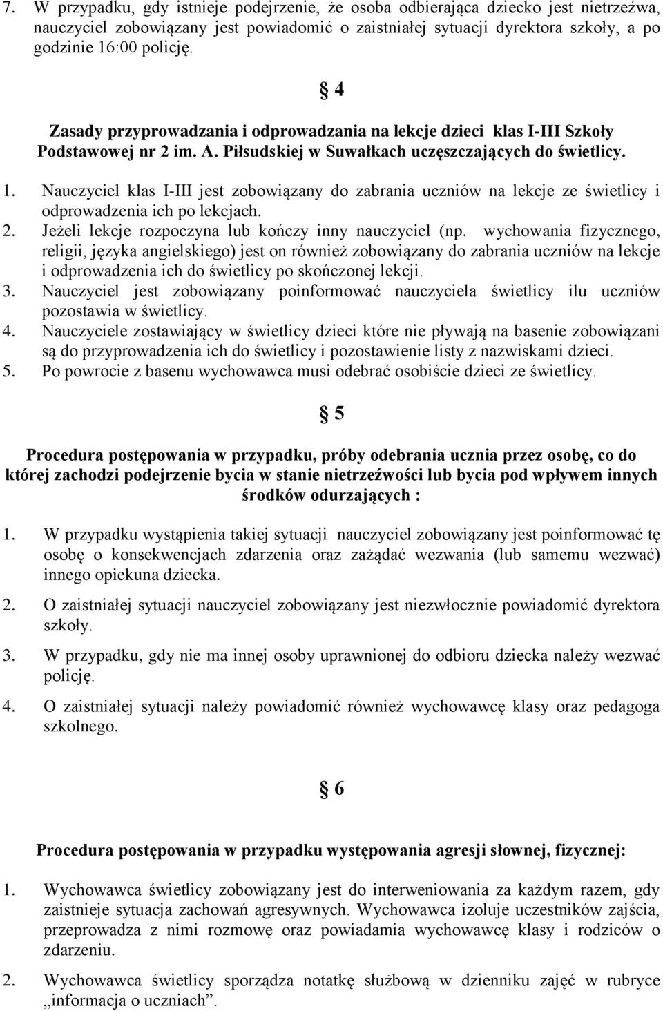 Nauczyciel klas I-III jest zobowiązany do zabrania uczniów na lekcje ze świetlicy i odprowadzenia ich po lekcjach. 2. Jeżeli lekcje rozpoczyna lub kończy inny nauczyciel (np.