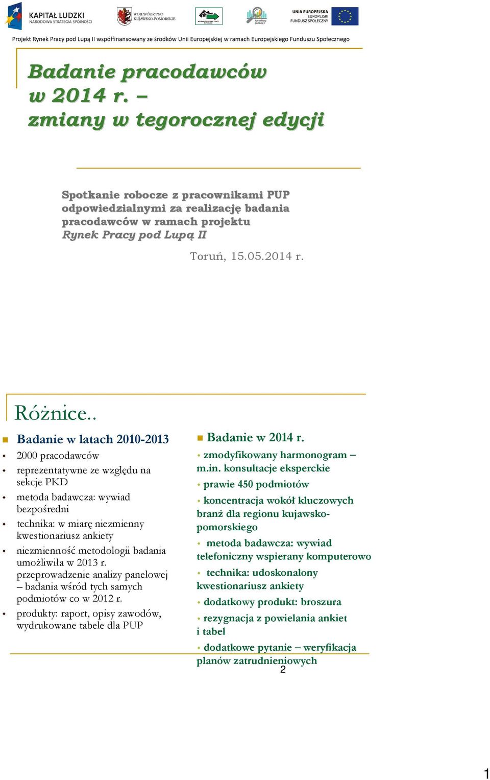 . Badanie w latach 2010-2013 2000 pracodawców reprezentatywne ze względu na sekcje PKD metoda badawcza: wywiad bezpośredni technika: w miarę niezmienny kwestionariusz ankiety niezmienność metodologii