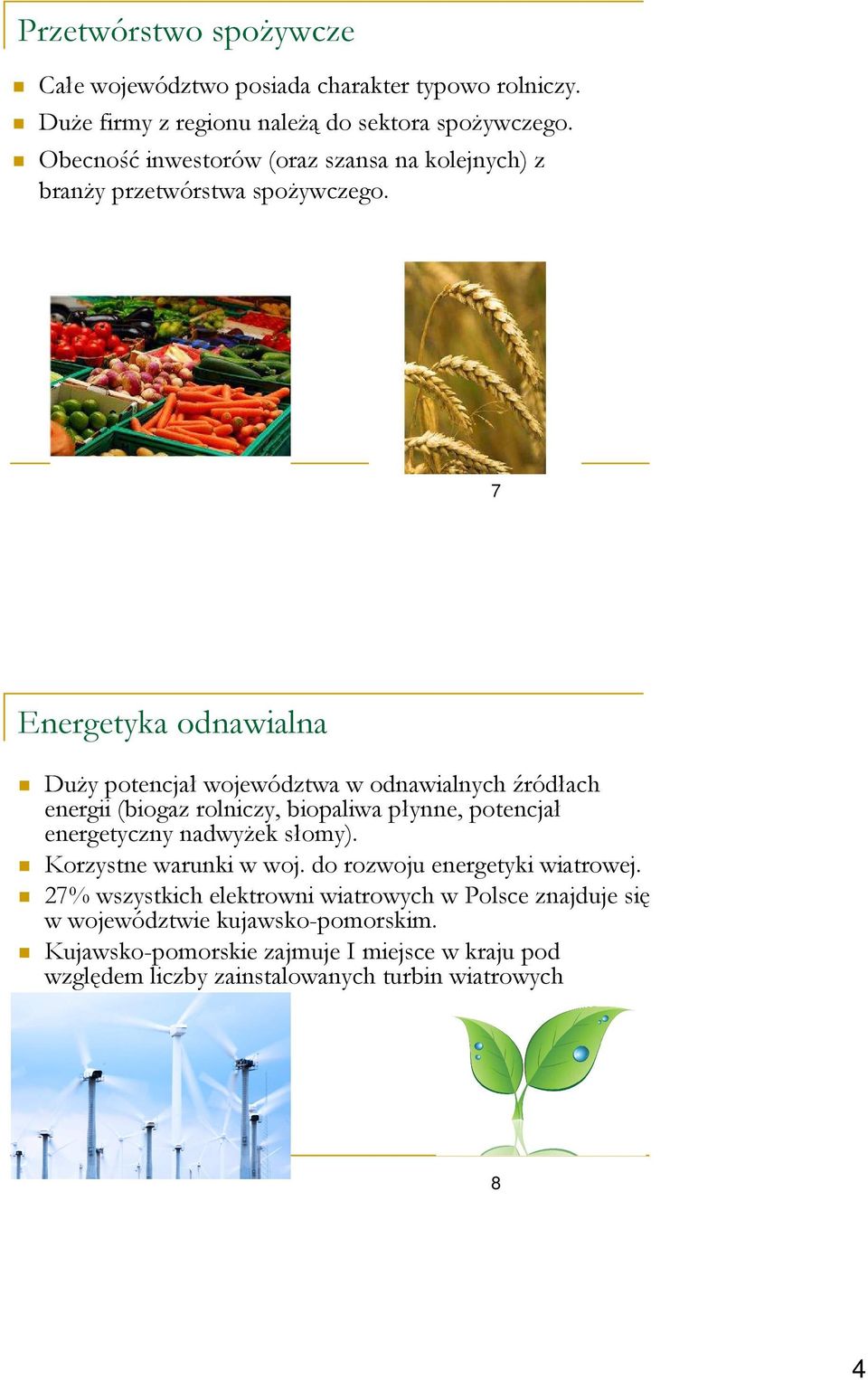 7 Energetyka odnawialna Duży potencjałwojewództwa w odnawialnych źródłach energii (biogaz rolniczy, biopaliwa płynne, potencjał energetyczny nadwyżek