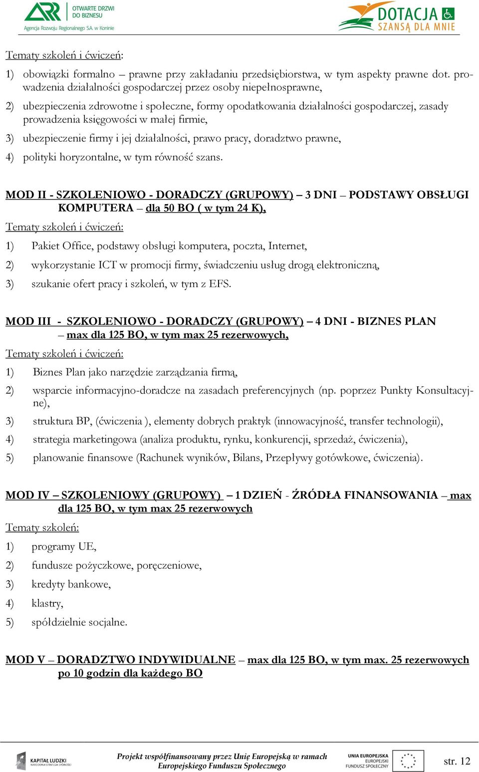firmie, 3) ubezpieczenie firmy i jej działalności, prawo pracy, doradztwo prawne, 4) polityki horyzontalne, w tym równość szans.