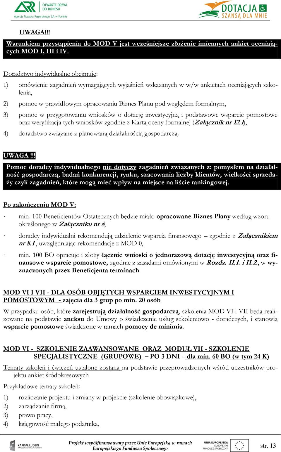 formalnym, 3) pomoc w przygotowaniu wniosków o dotację inwestycyjną i podstawowe wsparcie pomostowe oraz weryfikacja tych wniosków zgodnie z Kartą oceny formalnej (Załącznik nr 12.