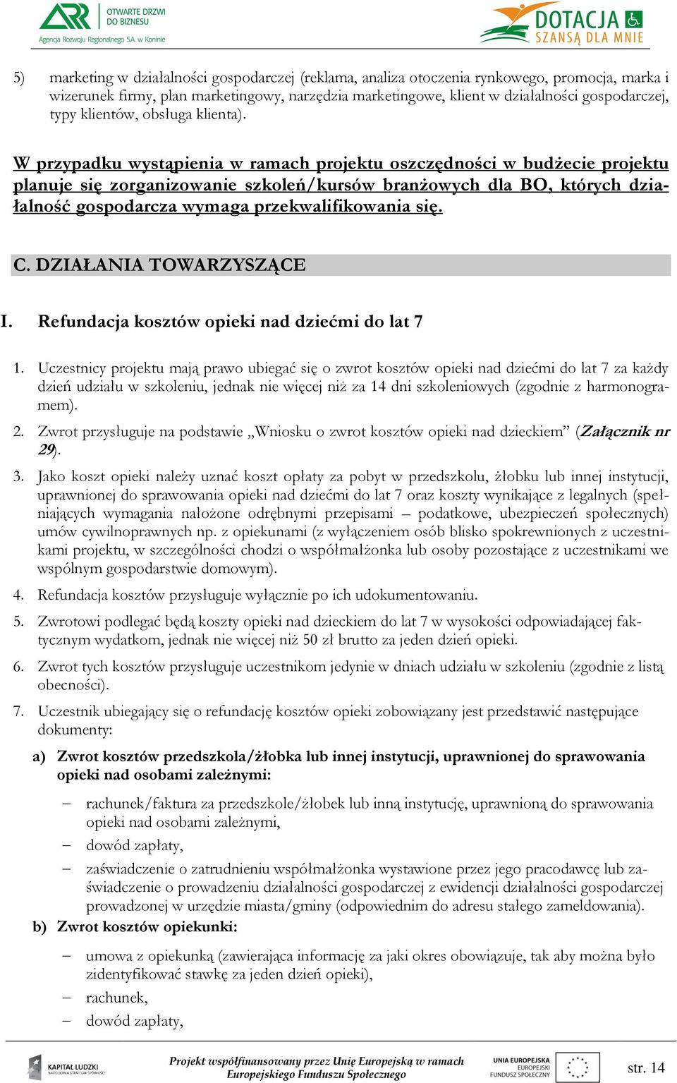 W przypadku wystąpienia w ramach projektu oszczędności w budżecie projektu planuje się zorganizowanie szkoleń/kursów branżowych dla BO, których działalność gospodarcza wymaga przekwalifikowania się.