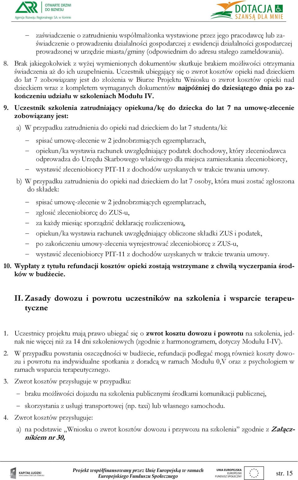 Uczestnik ubiegający się o zwrot kosztów opieki nad dzieckiem do lat 7 zobowiązany jest do złożenia w Biurze Projektu Wniosku o zwrot kosztów opieki nad dzieckiem wraz z kompletem wymaganych