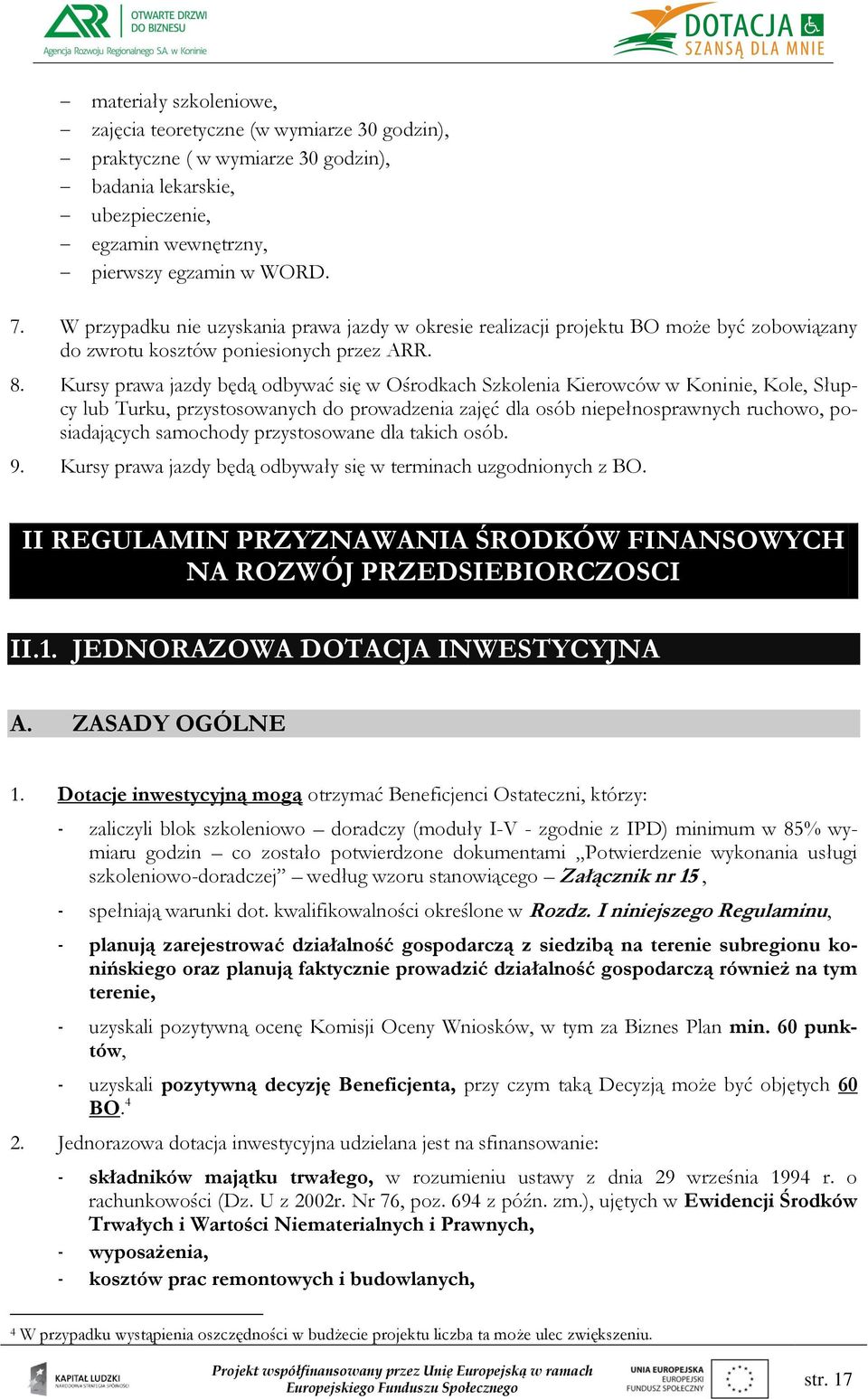 Kursy prawa jazdy będą odbywać się w Ośrodkach Szkolenia Kierowców w Koninie, Kole, Słupcy lub Turku, przystosowanych do prowadzenia zajęć dla osób niepełnosprawnych ruchowo, posiadających samochody