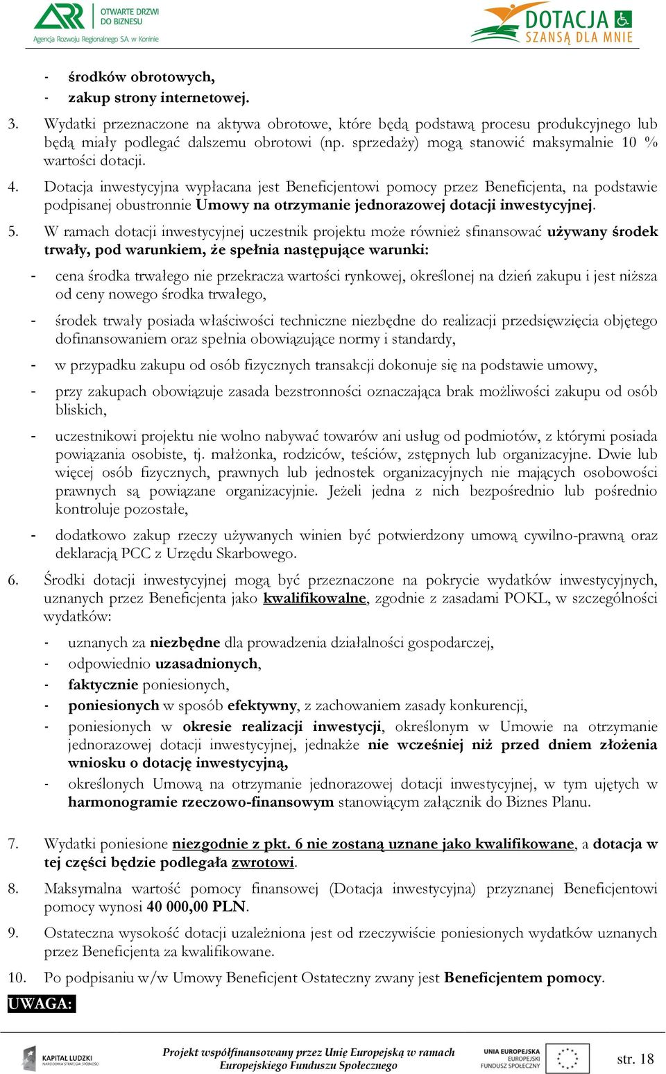Dotacja inwestycyjna wypłacana jest Beneficjentowi pomocy przez Beneficjenta, na podstawie podpisanej obustronnie Umowy na otrzymanie jednorazowej dotacji inwestycyjnej. 5.