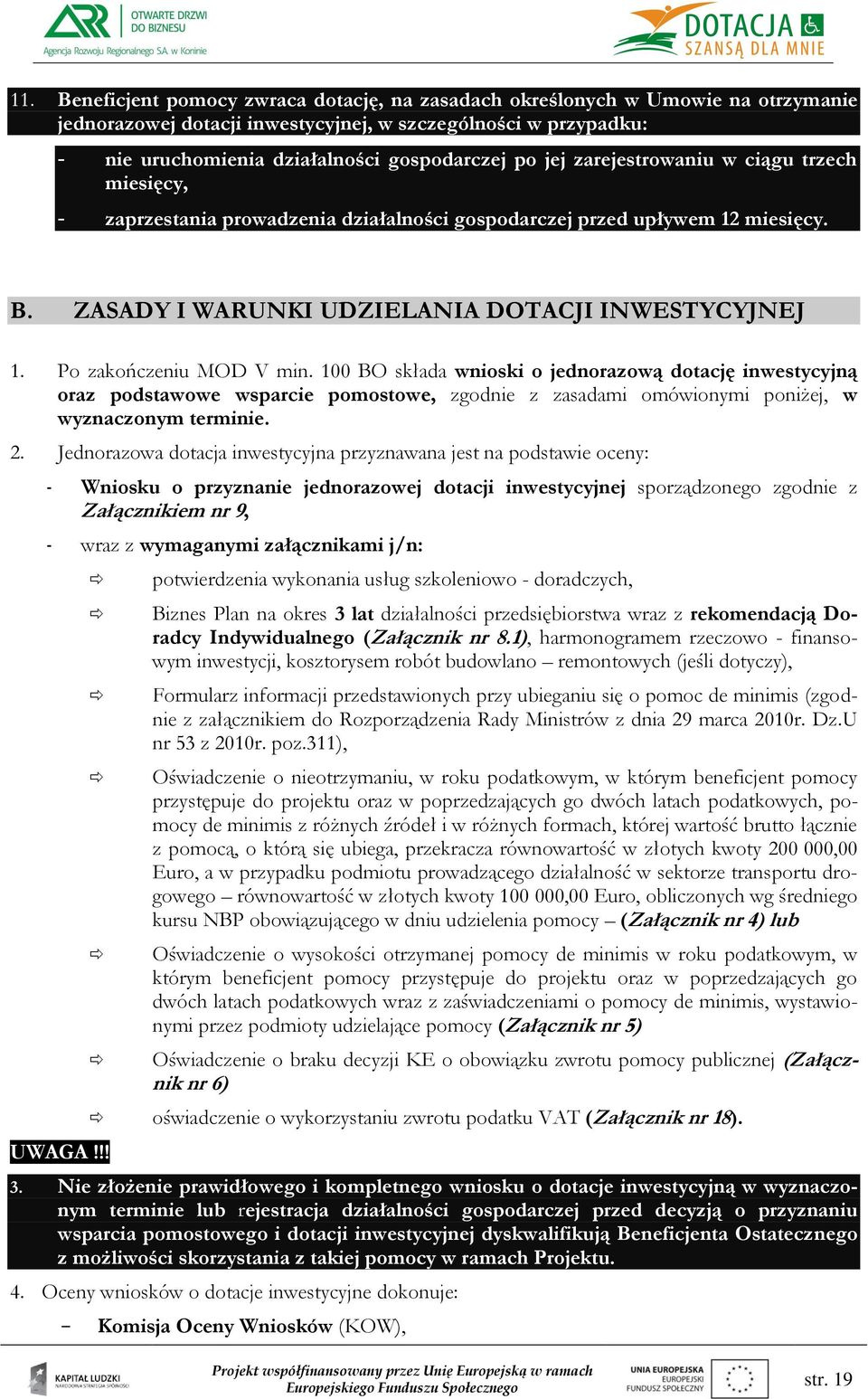 Po zakończeniu MOD V min. 100 BO składa wnioski o jednorazową dotację inwestycyjną oraz podstawowe wsparcie pomostowe, zgodnie z zasadami omówionymi poniżej, w wyznaczonym terminie. 2.