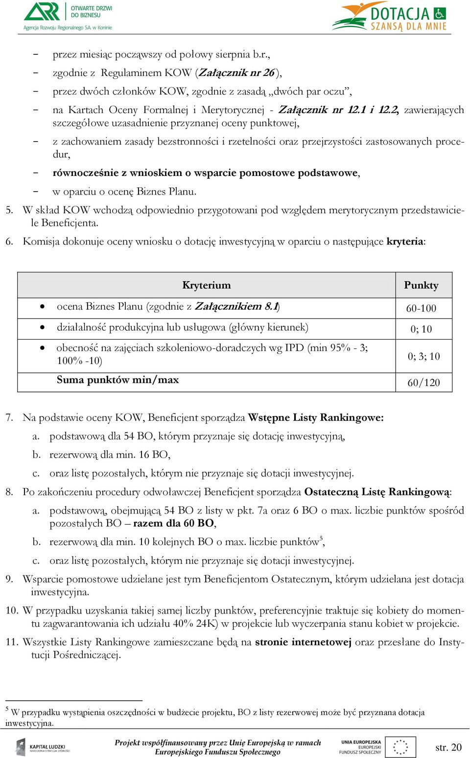 2, zawierających szczegółowe uzasadnienie przyznanej oceny punktowej, z zachowaniem zasady bezstronności i rzetelności oraz przejrzystości zastosowanych procedur, równocześnie z wnioskiem o wsparcie