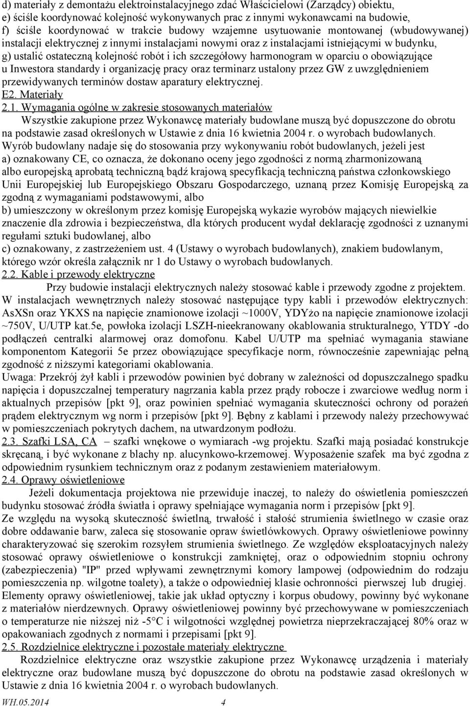 ich szczegółowy harmonogram w oparciu o obowiązujące u Inwestora standardy i organizację pracy oraz terminarz ustalony przez GW z uwzględnieniem przewidywanych terminów dostaw aparatury elektrycznej.