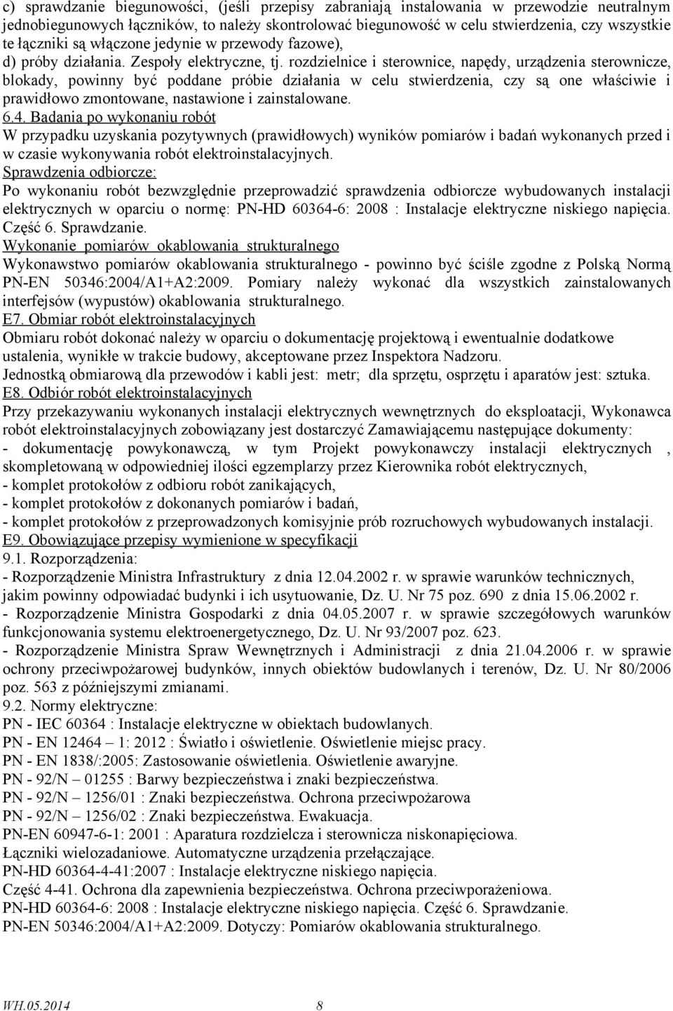 rozdzielnice i sterownice, napędy, urządzenia sterownicze, blokady, powinny być poddane próbie działania w celu stwierdzenia, czy są one właściwie i prawidłowo zmontowane, nastawione i zainstalowane.