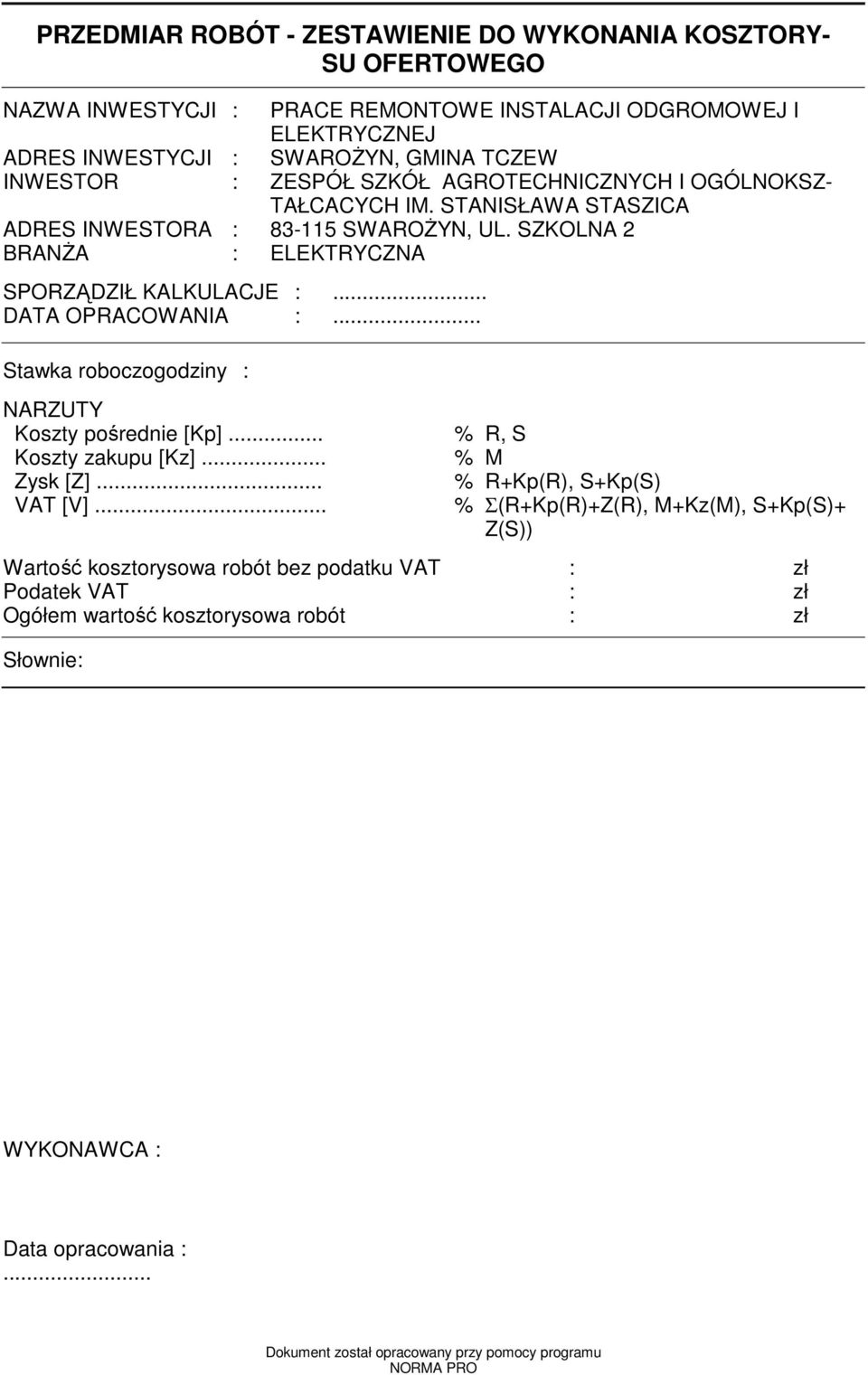 .. DATA OPRACOWANIA :... Stawka roboczogodziny : NARZUTY Koszty pośrednie [Kp]... % R, S Koszty zakupu [Kz]... % M Zysk [Z]... % R+Kp(R), S+Kp(S) VAT [V].