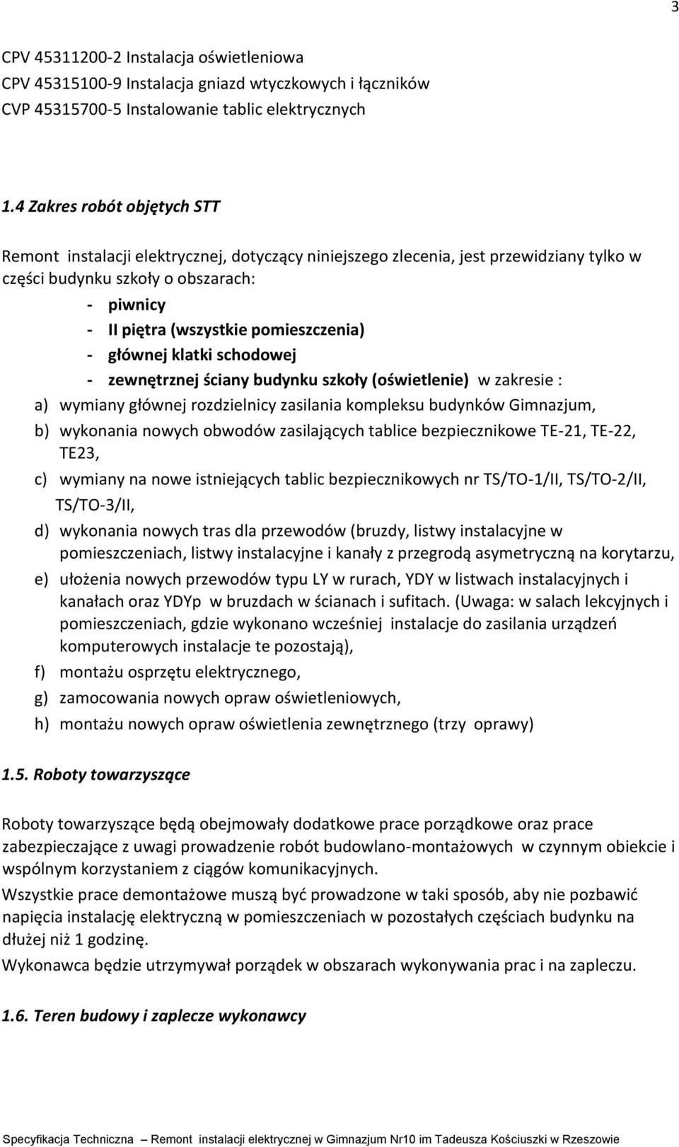 pomieszczenia) - głównej klatki schodowej - zewnętrznej ściany budynku szkoły (oświetlenie) w zakresie : a) wymiany głównej rozdzielnicy zasilania kompleksu budynków Gimnazjum, b) wykonania nowych