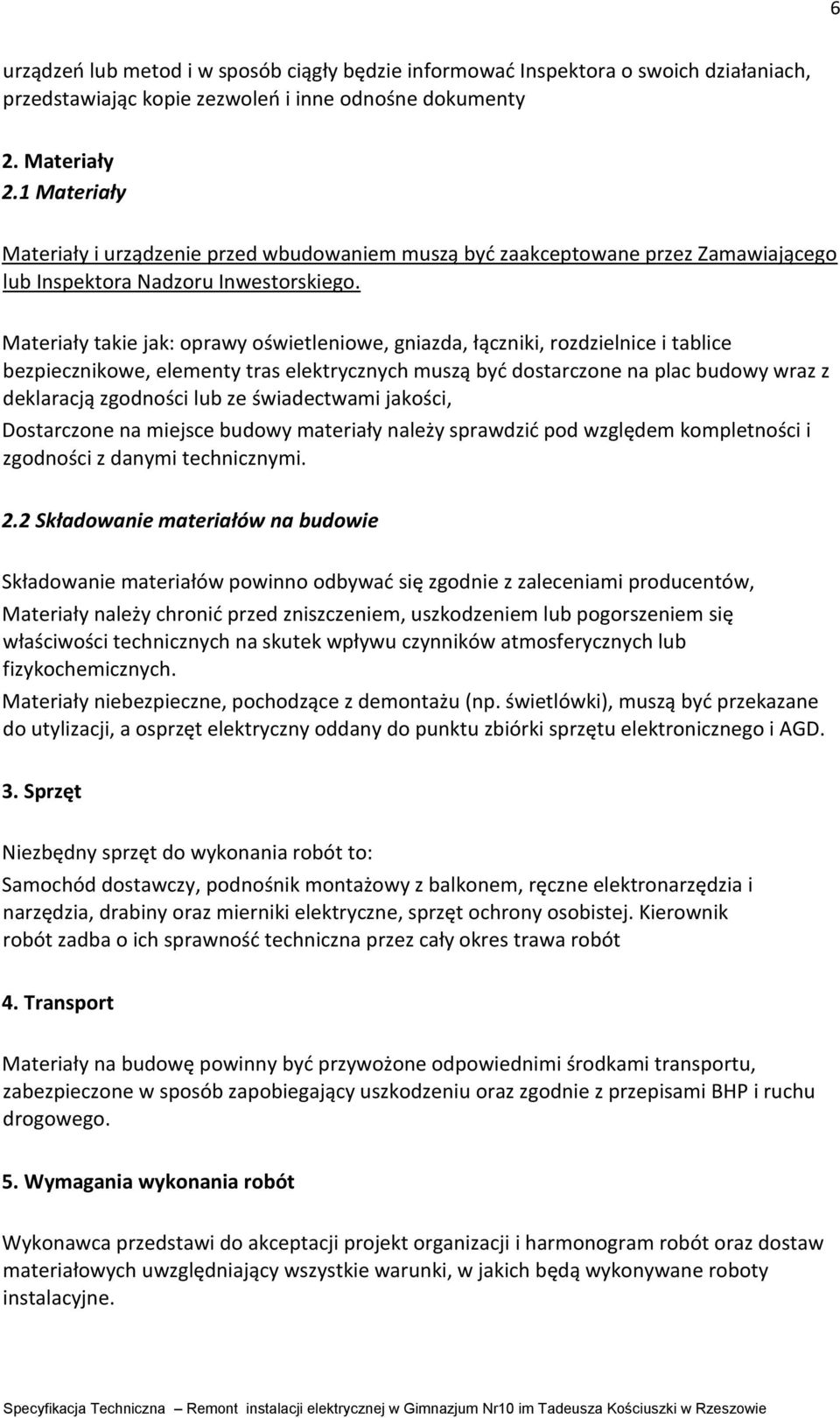 Materiały takie jak: oprawy oświetleniowe, gniazda, łączniki, rozdzielnice i tablice bezpiecznikowe, elementy tras elektrycznych muszą być dostarczone na plac budowy wraz z deklaracją zgodności lub