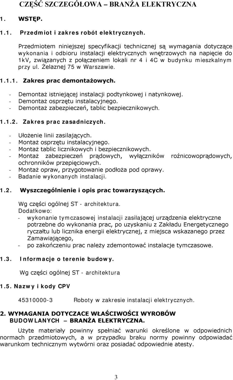 mieszkalnym przy ul. Żelaznej 75 w Warszawie. 1.1.1. Zakres prac demontażowych. - Demontaż istniejącej instalacji podtynkowej i natynkowej. - Demontaż osprzętu instalacyjnego.