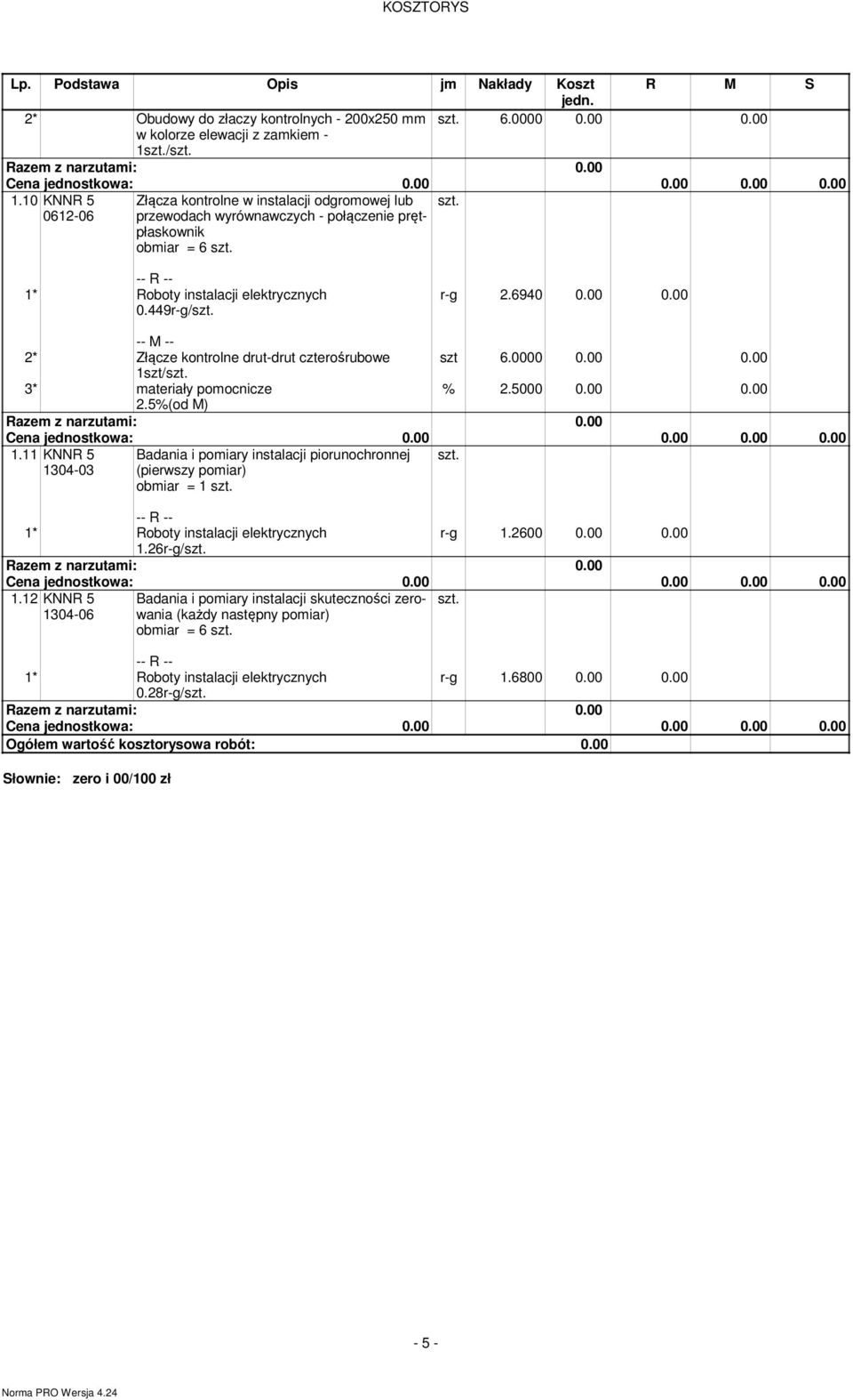 00 2* Złącze kontrolne drut-drut czterośrubowe szt 6.0000 0.00 0.00 1szt/ 3* ateriały poocnicze 1.