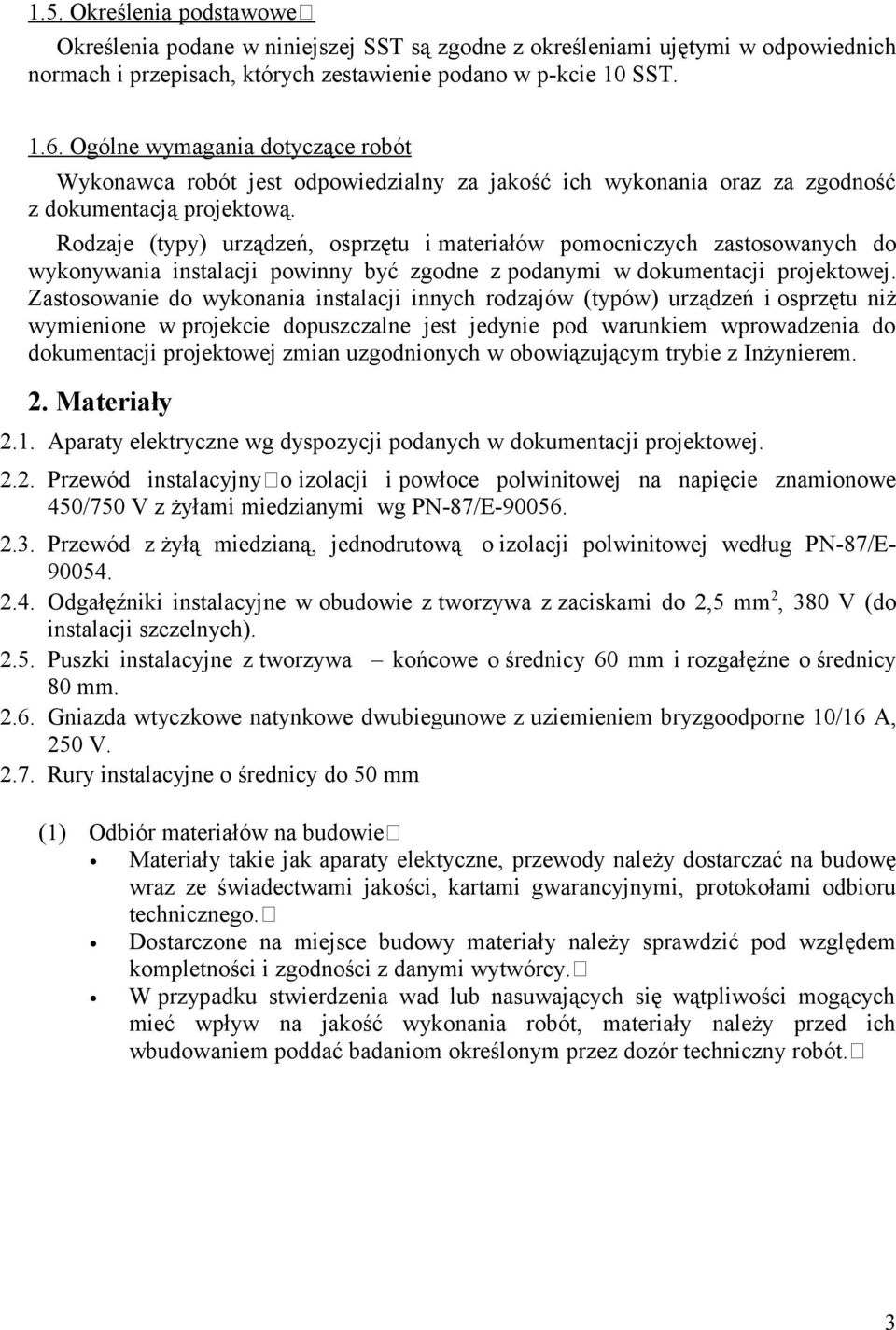 Rodzaje (typy) urządzeń, osprzętu i materiałów pomocniczych zastosowanych do wykonywania instalacji powinny być zgodne z podanymi w dokumentacji projektowej.