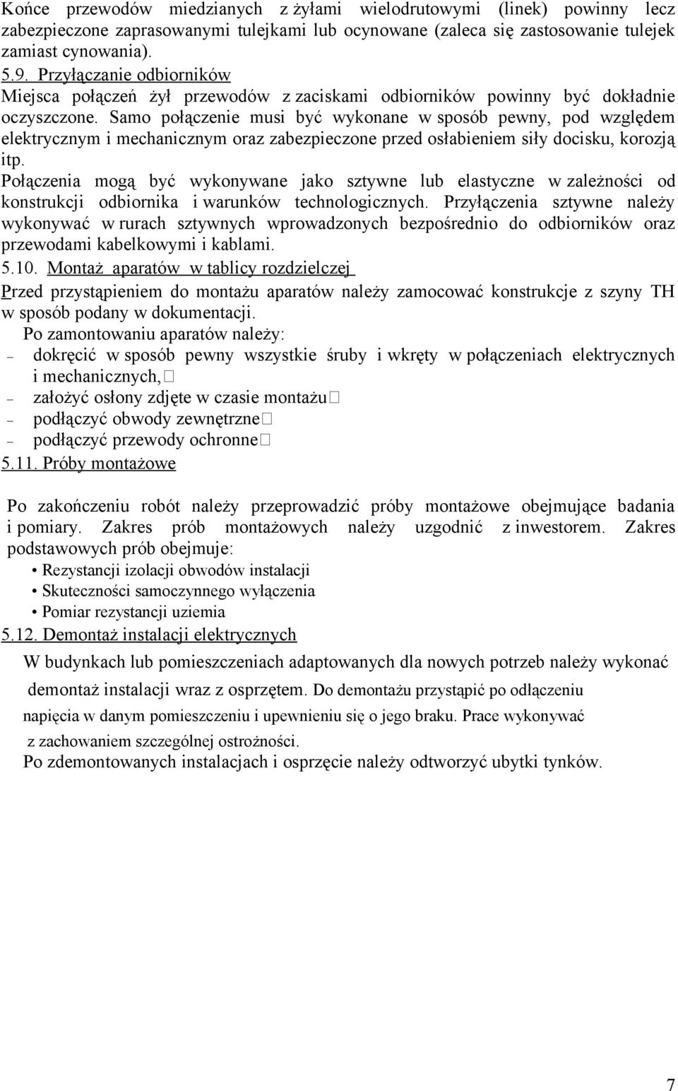 Samo połączenie musi być wykonane w sposób pewny, pod względem elektrycznym i mechanicznym oraz zabezpieczone przed osłabieniem siły docisku, korozją itp.