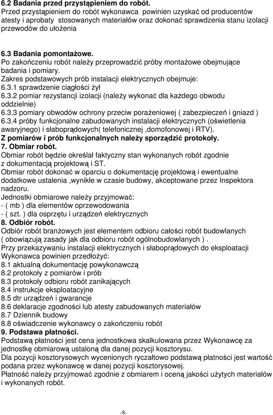 Po zakończeniu robót należy przeprowadzić próby montażowe obejmujące badania i pomiary. Zakres podstawowych prób instalacji elektrycznych obejmuje: 6.3.