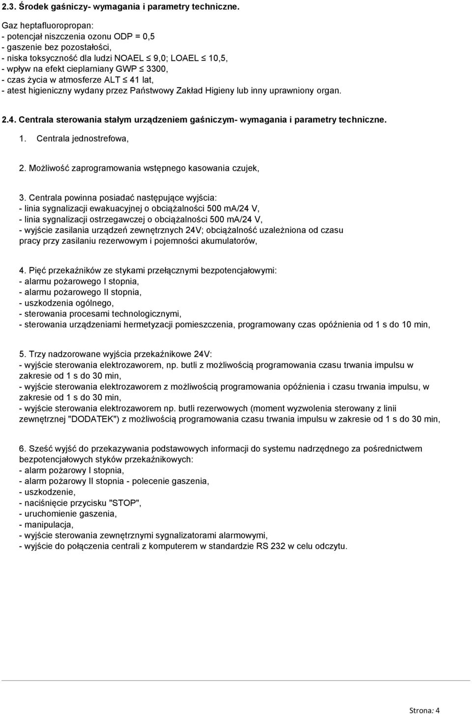 atmosferze ALT 41 lat, - atest higieniczny wydany przez Państwowy Zakład Higieny lub inny uprawniony organ. 2.4. Centrala sterowania stałym urządzeniem gaśniczym- wymagania i parametry techniczne. 1.