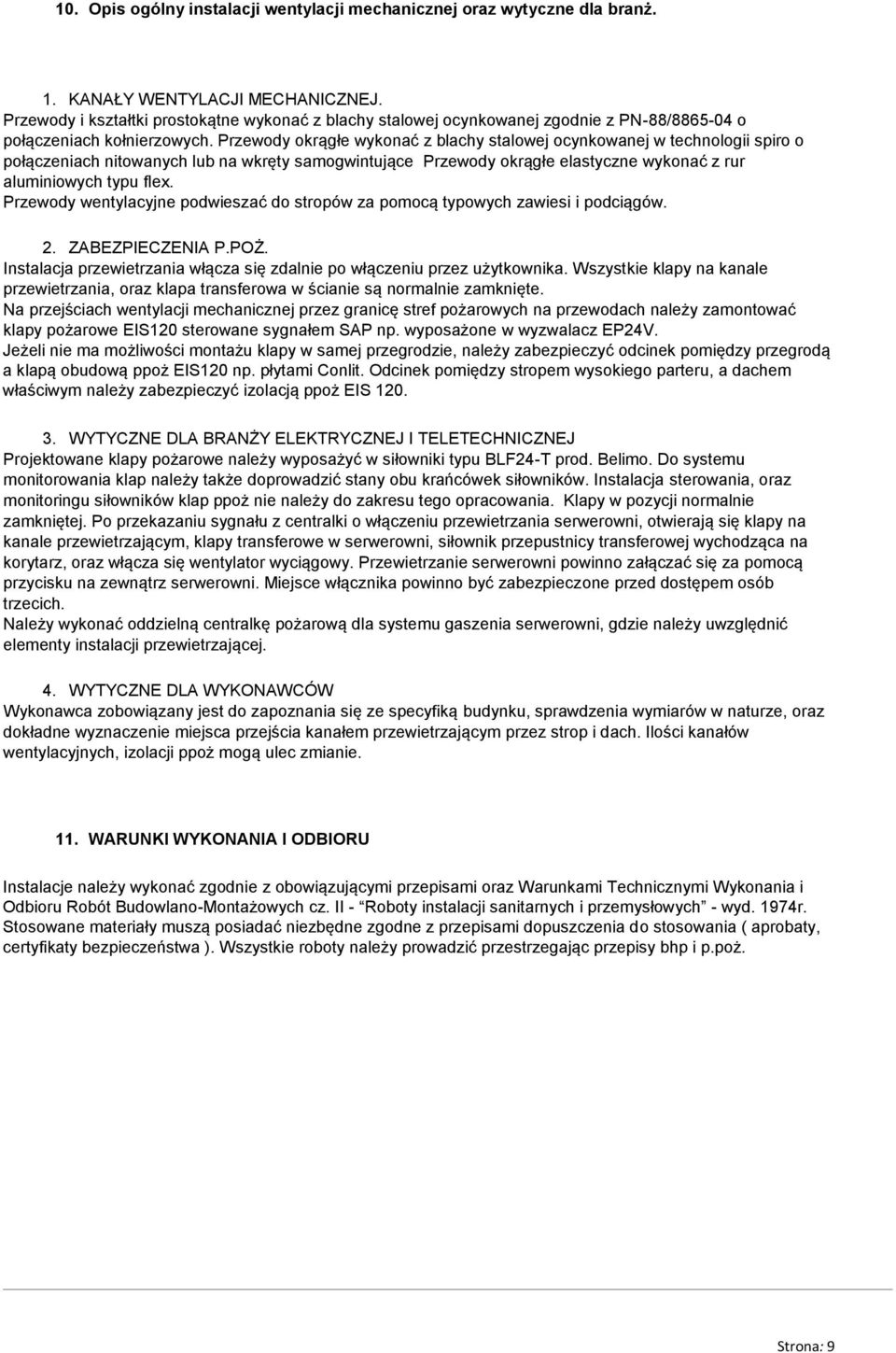 Przewody okrągłe wykonać z blachy stalowej ocynkowanej w technologii spiro o połączeniach nitowanych lub na wkręty samogwintujące Przewody okrągłe elastyczne wykonać z rur aluminiowych typu flex.