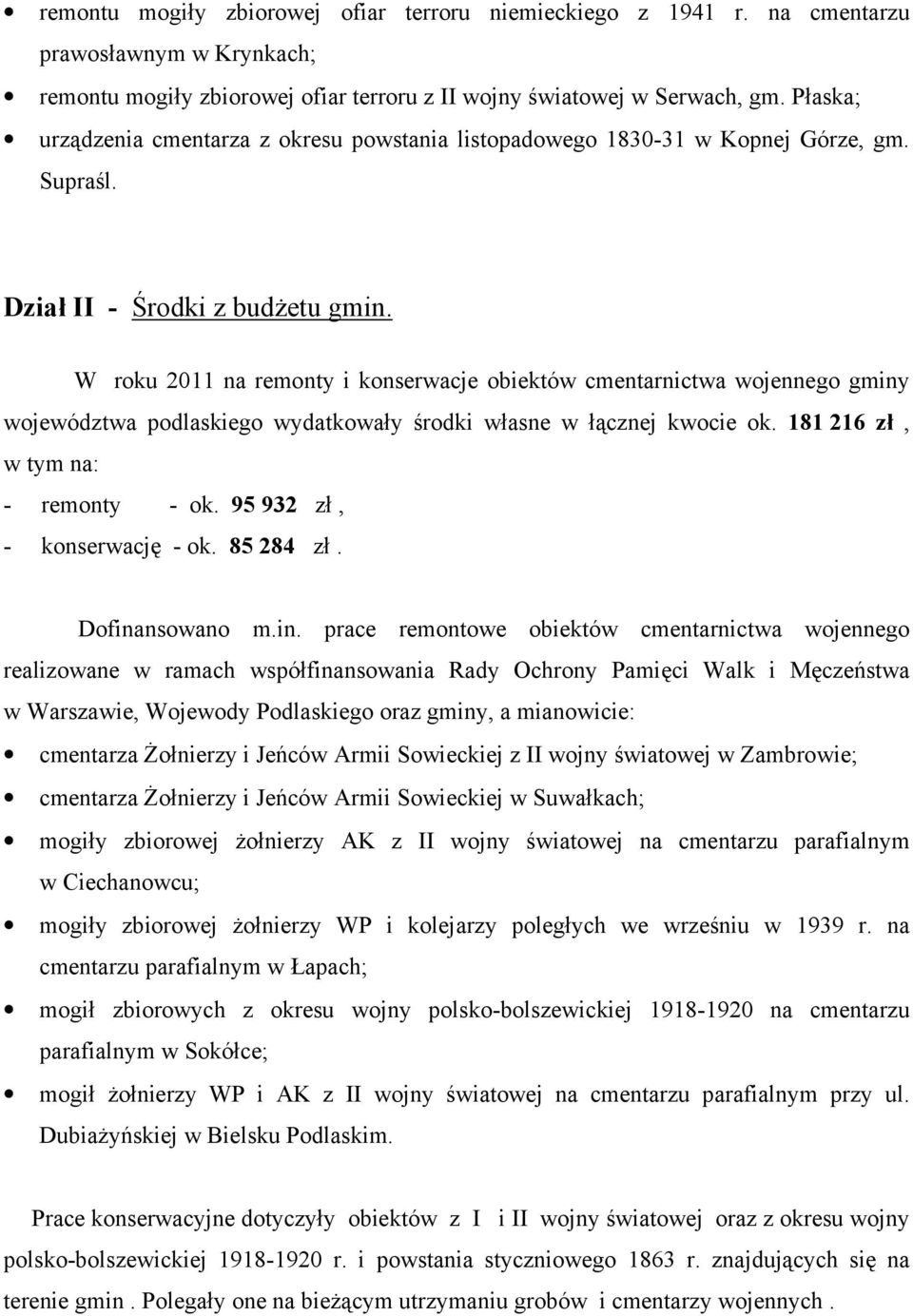 W roku 2011 na remonty i konserwacje obiektów cmentarnictwa wojennego gminy województwa podlaskiego wydatkowały środki własne w łącznej kwocie ok. 181 216 zł, w tym na: - remonty - ok.