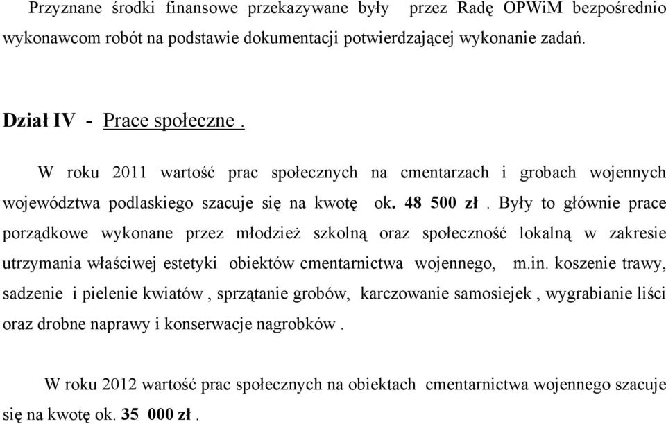 Były to głównie prace porządkowe wykonane przez młodzieŝ szkolną oraz społeczność lokalną w zakresie utrzymania właściwej estetyki obiektów cmentarnictwa wojennego, m.in.