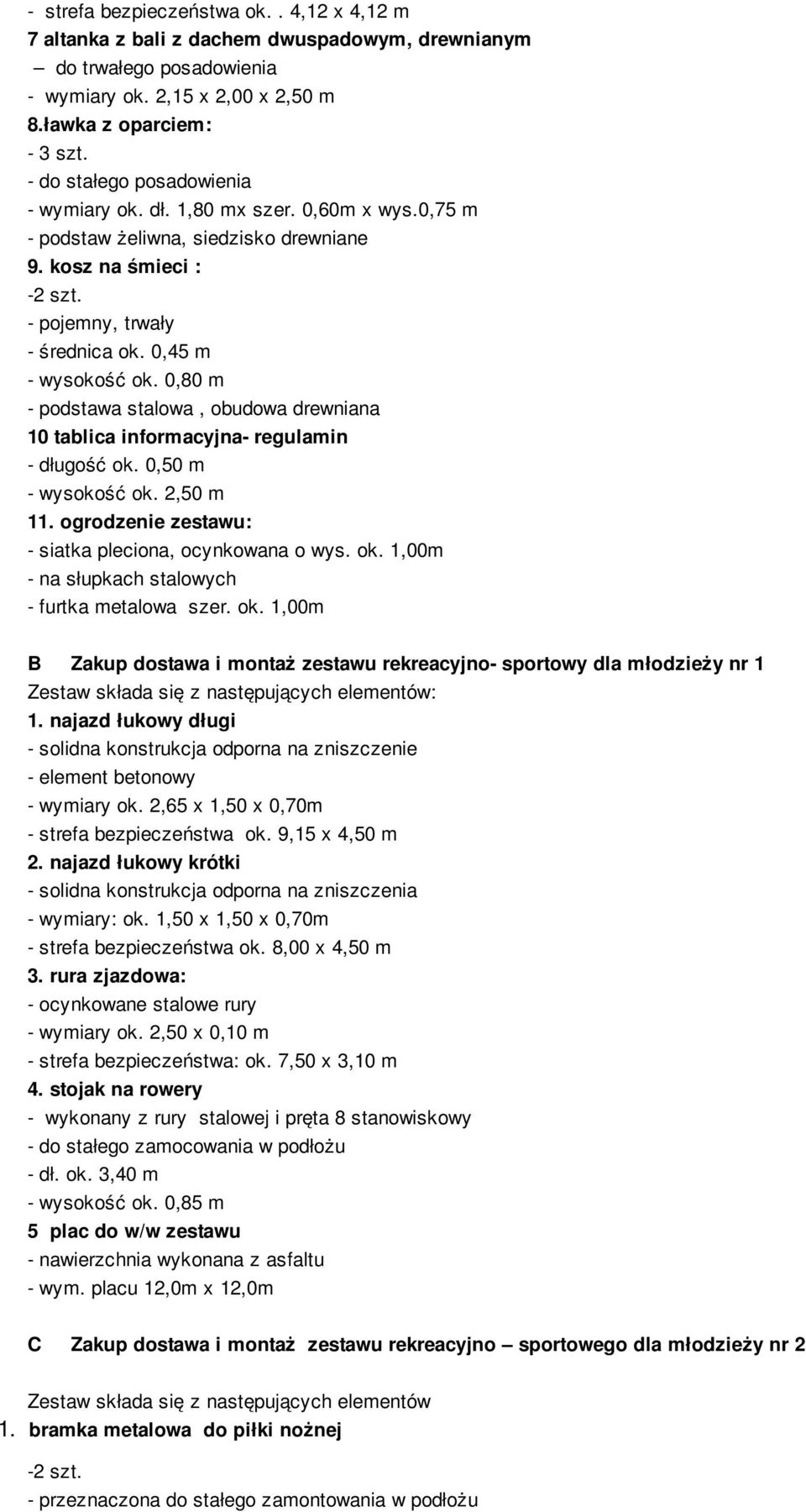 2,50 m 11. ogrodzenie zestawu: - siatka pleciona, ocynkowana o wys. ok. 1,00m - na słupkach stalowych - furtka metalowa szer. ok. 1,00m B Zakup dostawa i montaż zestawu rekreacyjno- sportowy dla młodzieży nr 1 Zestaw składa się z następujących elementów: 1.